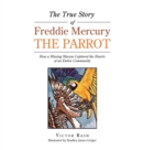 Image for The True Story of Freddie Mercury the Parrot : How a Missing Macaw Captured the Hearts of an Entire Community