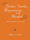 Image for Butter, Garlic, Mayonnaise, and Alcohol