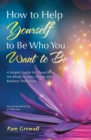 Image for How to Help Yourself   to Be Who You Want to Be: A Simple Guide for Those Who Are Ready to Take Charge and Redirect Their Lives