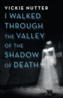 Image for I Walked Through the Valley of the Shadow of Death