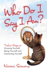 Image for Who Do I Say I Am?: Twelve Steps to Knowing Yourself, Being Yourself, and Expressing Yourself