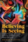 Image for Believing Is Seeing : Your Visual System: Perceiving and Misperceiving Objects and Scenes