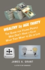 Image for Wealthy by Age Thirty: The Guide for Young People Who Don&#39;t Have a Clue What They Want to Do in Life