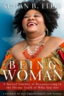 Image for Being Woman : A Sacred Journey of Reconnecting to the Divine Truth of Who You Are