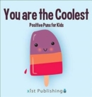 Image for You are the Coolest : Positive Puns for Kids