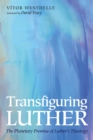 Image for Transfiguring Luther: The Planetary Promise of Luther&#39;s Theology