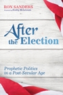 Image for After the Election: Prophetic Politics in a Post-secular Age