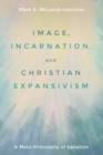 Image for Image, Incarnation, and Christian Expansivism: A Meta-philosophy of Salvation