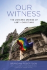 Image for Our Witness: The Unheard Stories of Lgbt+ Christians