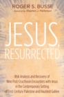 Image for Jesus, Resurrected: Risk Analysis and Recovery of Nine Post-crucifixion Encounters With Jesus in the Contemporary Setting of First-century Palestine and Haunted Galilee