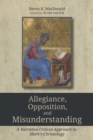 Image for Allegiance, Opposition, and Misunderstanding: A Narrative Critical Approach to Mark&#39;s Christology
