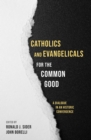 Image for Catholics and Evangelicals for the Common Good: A Dialogue in an Historic Convergence