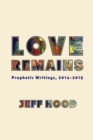 Image for Love Remains: Prophetic Writings, 2014-2015