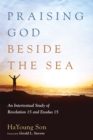 Image for Praising God Beside the Sea: An Intertextual Study of Revelation 15 and Exodus 15