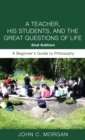 Image for Teacher, His Students, and the Great Questions of Life, Second Edition: A Beginner&#39;s Guide to Philosophy