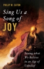Image for Sing Us a Song of Joy: Saying What We Believe in an Age of Unbelief