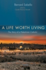 Image for Life Worth Living: The Story of a Palestinian Catholic