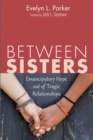 Image for Between Sisters: Emancipatory Hope Out of Tragic Relationships