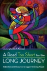 Image for Road Too Short for the Long Journey: Reflections and Resources to Support Grieving People