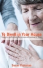 Image for To Dwell in Your House: Vignettes and Spiritual Reflections On Caregiving at Home