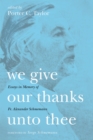 Image for We Give Our Thanks Unto Thee: Essays in Memory of Fr. Alexander Schmemann