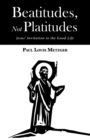 Image for Beatitudes, Not Platitudes: Jesus&#39; Invitation to the Good Life