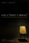 Image for Who Is Present in Absence?: A Pentecostal Theological Praxis of Suffering and Healing