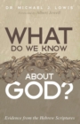 Image for What do we know about God?  : evidence from the Hebrew scriptures