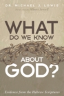 Image for What Do We Know About God?: Evidence from the Hebrew Scriptures