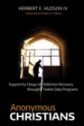 Image for Anonymous Christians: Support By Clergy of Addiction Recovery Through Twelve Step Programs