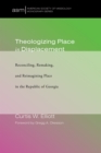 Image for Theologizing Place in Displacement: Reconciling, Remaking, and Reimagining Place in the Republic of Georgia