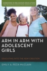 Image for Arm in Arm With Adolescent Girls: Educating Into the New Creation