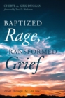 Image for Baptized Rage, Transformed Grief