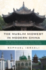 Image for Muslim Midwest in Modern China: The Tale of the Hui Communities in Gansu (Lanzhou, Linxia, and Lintan) and in Yunnan (Kunming and Dali)