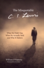 Image for Misquotable C.s. Lewis: What He Didn&#39;t Say, What He Actually Said, and Why It Matters