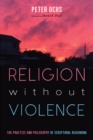 Image for Religion without Violence: The Practice and Philosophy of Scriptural Reasoning