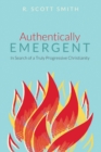 Image for Authentically Emergent: In Search of a Truly Progressive Christianity
