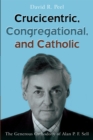 Image for Crucicentric, Congregational, and Catholic: The Generous Orthodoxy of Alan P. F. Sell