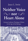 Image for Neither voice nor heart alone  : German Lutheran theology of music in the age of the Baroque