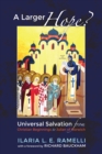 Image for Larger Hope?, Volume 1: Universal Salvation from Christian Beginnings to Julian of Norwich