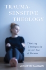 Image for Trauma-sensitive Theology: Thinking Theologically in the Era of Trauma