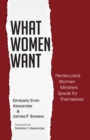 Image for What Women Want: Pentecostal Women Ministers Speak for Themselves