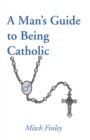 Image for A Man&#39;s Guide to Being Catholic