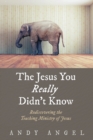 Image for The Jesus You Really Didn&#39;t Know