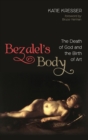 Image for Bezalel&#39;s Body : The Death of God and the Birth of Art