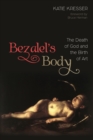 Image for Bezalel&#39;s Body: The Death of God and the Birth of Art