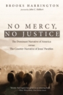 Image for No Mercy, No Justice: The Dominant Narrative of America Versus the Counter-narrative of Jesus&#39; Parables