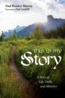 Image for This is my story  : a story of life, faith, and ministry