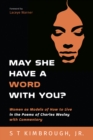 Image for May She Have a Word with You?: Women as Models of How to Live in the Poems of Charles Wesley with Commentary
