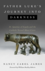 Image for Father Luke&#39;s Journey into Darkness: St. Ignatius of Loyola and the Catholic Sexual Abuse Crisis